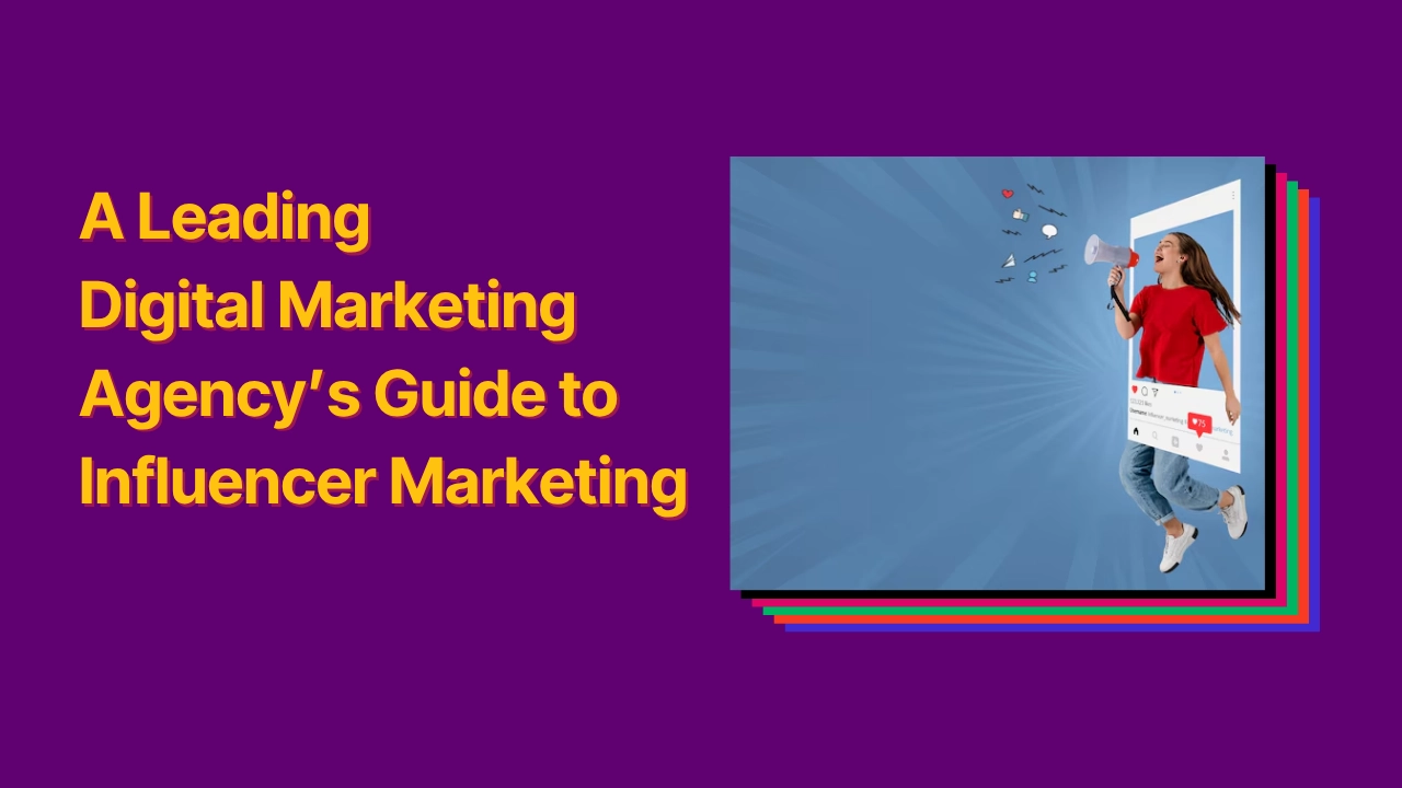 A Leading Digital Marketing Agency’s Guide to Influencer Marketing